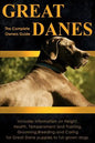Great Danes: The Complete Owners Guide. Includes Information on Height, Health, Temperament and Training, Grooming, Breeding and Ca - Paperback
