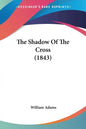 The Shadow Of The Cross (1843) - Paperback