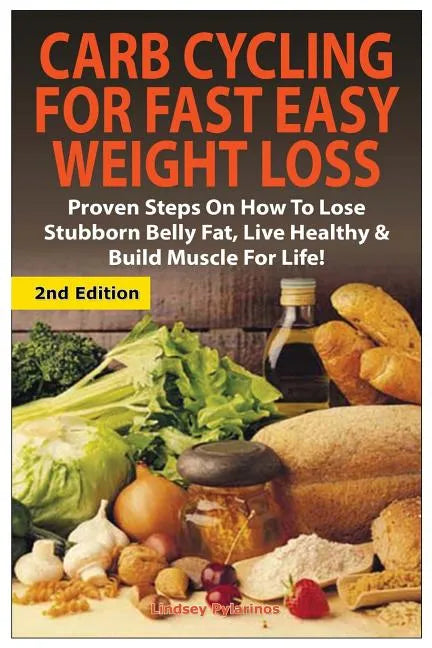 Carb Cycling for Fast Easy Weight Loss: Proven Steps on How to Lose Stubborn Belly Fat, Live Healthy & Build Muscle for Life! - Paperback