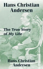 Hans Christian Andersen: The True Story of My Life - Paperback