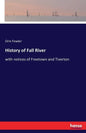 History of Fall River: with notices of Freetown and Tiverton - Paperback