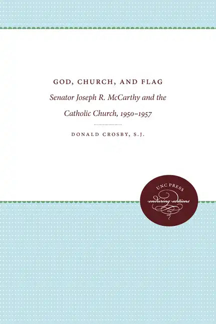 God, Church, and Flag: Senator Joseph R. McCarthy and the Catholic Church, 1950-1957 - Paperback