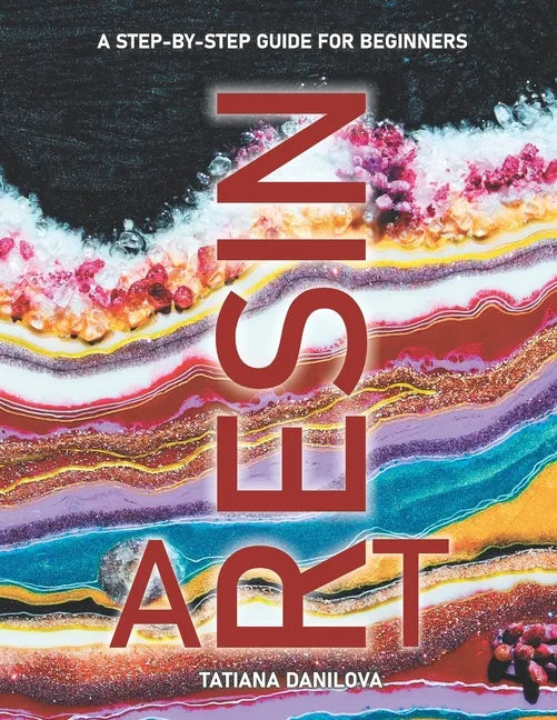 Resin Art. A Step by Step Guide for Beginners: How to Work with Craft Epoxy Resin. Basics Tips Techniques Troubleshooting and 14 Lessons for Creating - Paperback