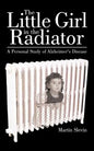 The Little Girl in the Radiator: A Personal Study of Alzheimer's Disease - Paperback