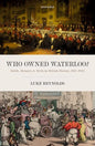 Who Owned Waterloo?: Battle, Memory, and Myth in British History, 1815-1852 - Hardcover