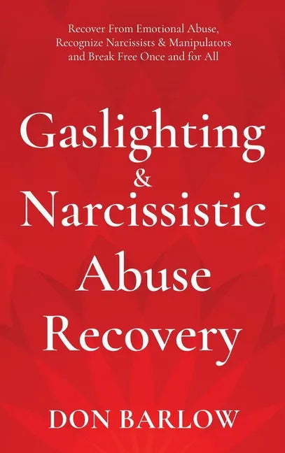 Gaslighting & Narcissistic Abuse Recovery: Recover from Emotional Abuse, Recognize Narcissists & Manipulators and Break Free Once and for All - Hardcover