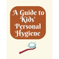 A Guide to Kids' Personal Hygiene: "Keeping Clean and Healthy Habits for Happy Kids!" - Paperback