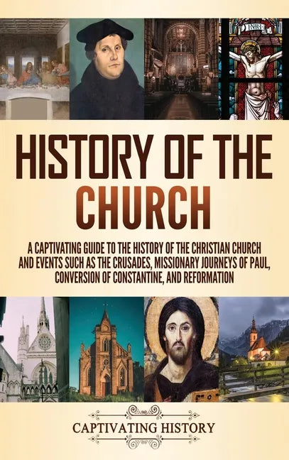 History of the Church: A Captivating Guide to the History of the Christian Church and Events Such as the Crusades, Missionary Journeys of Paul, Conver - Hardcover