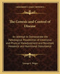 The Genesis and Control of Disease: An Attempt to Demonstrate the Pathological Possibilities of Emotional and Physical Maladjustment and Resultant Met - Paperback