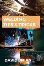 Welding Tips & Tricks: All you need to know about Welding Machines, Welding Helmets, Welding Goggles - Paperback