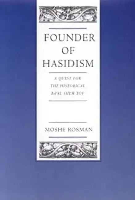 Founder of Hasidism: A Quest for the Historical Ba'al Shem Tov Volume 5 - Hardcover