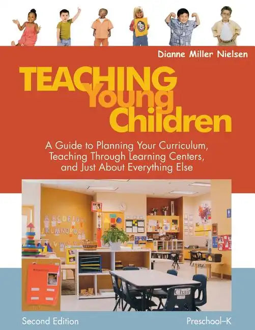 Teaching Young Children, Preschool-K: A Guide to Planning Your Curriculum, Teaching Through Learning Centers, and Just about Everything Else - Paperback