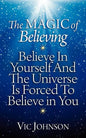 The Magic of Believing: Believe in Yourself and The Universe Is Forced to Believe In You - Paperback