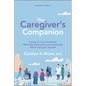 The Caregiver's Companion: Caring for Your Loved One Medically, Financially and Emotionally While Caring for Yourself - Paperback