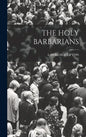 The Holy Barbarians - Hardcover