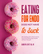 Eating for Endo does not have to Suck: 150 healing anti-inflammatory hormone balancing recipes without the guilt - Paperback