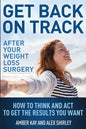 Get Back On Track After Your Weight Loss Surgery: How To Think And Act To Get The Results You Want - Paperback