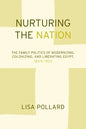 Nurturing the Nation: The Family Politics of Modernizing, Colonizing, and Liberating Egypt, 1805-1923 - Paperback