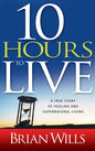 10 Hours to Live: A True Story of Healing and Supernatural Living - Paperback