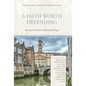 A Faith Worth Defending: The Synod of Dort's Enduring Heritage - Hardcover
