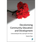 Decolonising Community Education and Development: Understanding the Past, Learning for the Future - Paperback