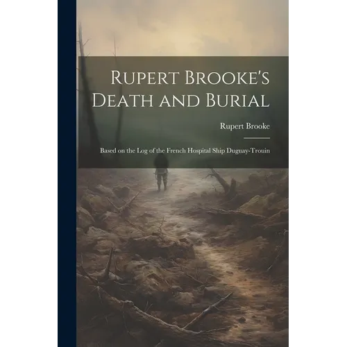 Rupert Brooke's Death and Burial: Based on the Log of the French Hospital Ship Duguay-Trouin - Paperback