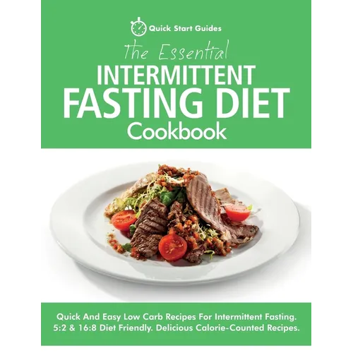 The Essential Intermittent Fasting Diet Cookbook: Quick And Easy Low Carb Recipes For Intermittent Fasting Diets. 5:2 & 16:8 Diet Friendly. Calorie-Co - Paperback