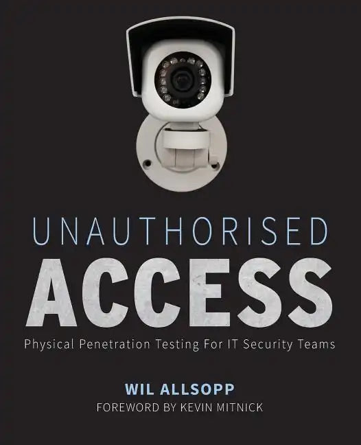 Unauthorised Access: Physical Penetration Testing for It Security Teams - Paperback