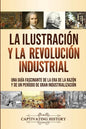 La Ilustración y la revolución industrial: Una guía fascinante de la era de la razón y de un período de gran industrialización - Paperback