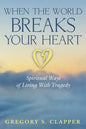 When the World Breaks Your Heart: Spiritual Ways of Living with Tragedy - Paperback