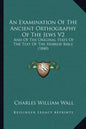 An Examination Of The Ancient Orthography Of The Jews V2: And Of The Original State Of The Text Of The Hebrew Bible (1840) - Paperback