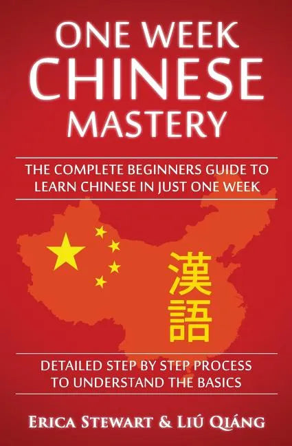 Chinese: One Week Chinese Mastery: The Complete Beginner's Guide to Learning Chinese in just 1 Week! Detailed Step by Step Proc - Paperback