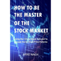 How to Be the Master of the Stock Market - Paperback