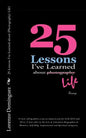 25 Lessons I've Learned about (Photography) Life!: #1 best selling photo essay on amazon.com for both 2010 and 2011; A best seller in the Arts & Liter - Paperback