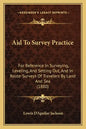 Aid to Survey Practice: For Reference in Surveying, Leveling, and Setting Out, and in Route-Surveys of Travelers by Land and Sea (1880) - Paperback