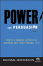 Power and Persuasion: How to Command Success in Business and Your Personal Life - Hardcover