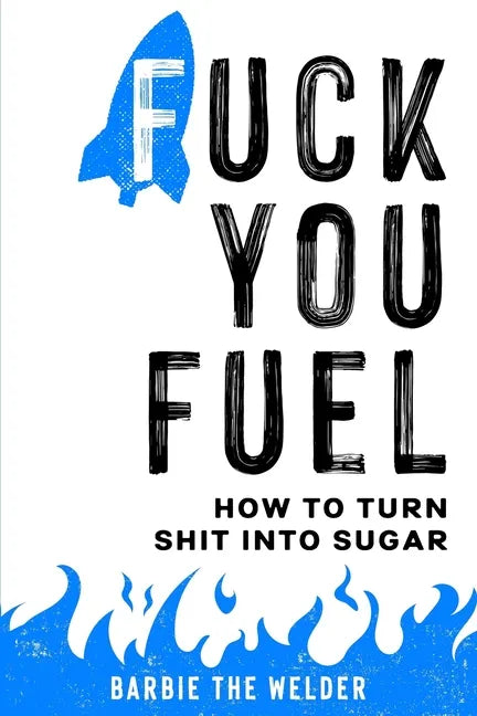 Fuck You Fuel: How To Turn Shit Into Sugar - Paperback