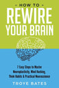 How to Rewire Your Brain: 7 Easy Steps to Master Neuroplasticity, Mind Hacking, Think Habits & Practical Neuroscience - Paperback