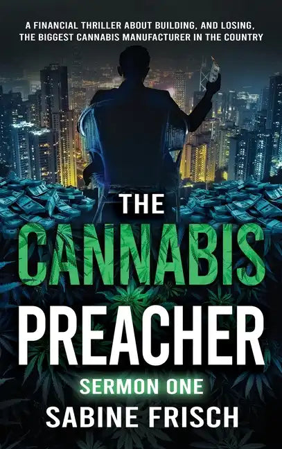 The Cannabis Preacher Sermon One: A financial thriller about building and losing the biggest Cannabis Manufacturer in the country - Hardcover