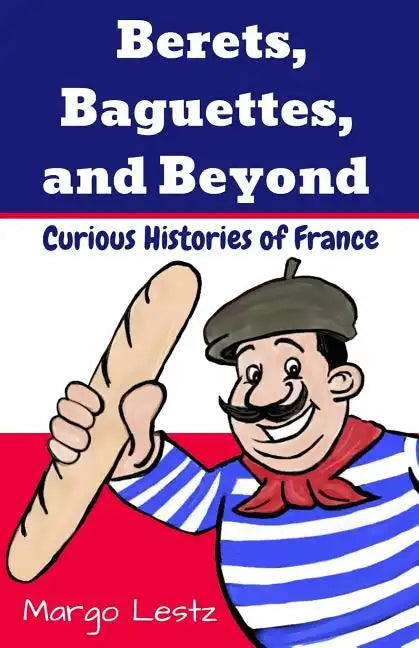 Berets, Baguettes, and Beyond: Curious Histories of France - Paperback