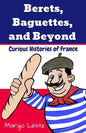 Berets, Baguettes, and Beyond: Curious Histories of France - Paperback