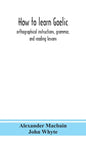 How to learn Gaelic: orthographical instructions, grammar, and reading lessons - Hardcover