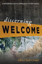 Discerning Welcome: A Reformed Faith Approach to Refugees - Hardcover