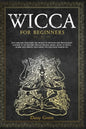 Wicca for Beginners: Let's Explore Together the World of Witches and Witchcraft. A Guide to Its History, Wiccan Beliefs, Magic, Book of Spe - Paperback