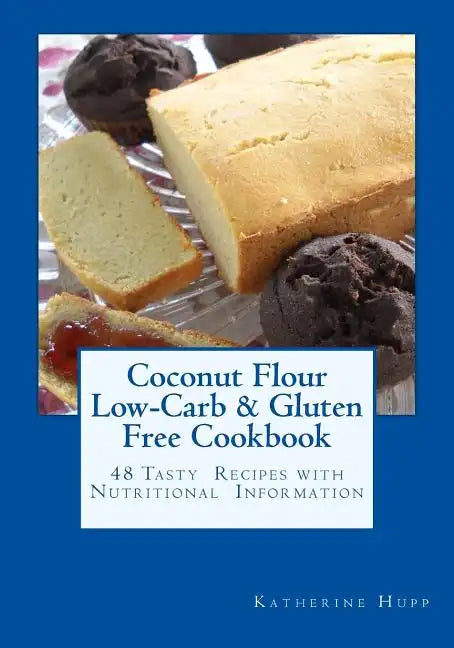 Coconut Flour Low-Carb & Gluten Free Cookbook: 48 Tasty Recipes with Nutritional Information - Paperback