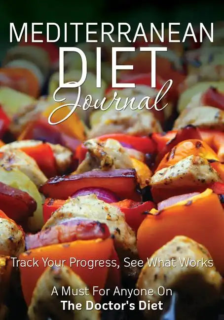 Mediterranean Diet Journal: Track Your Progress See What Works: A Must for Anyone on the Mediterranean Diet - Paperback