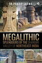 Megalithic Splendours of the Dhansiri Valley of Northeast India - Paperback