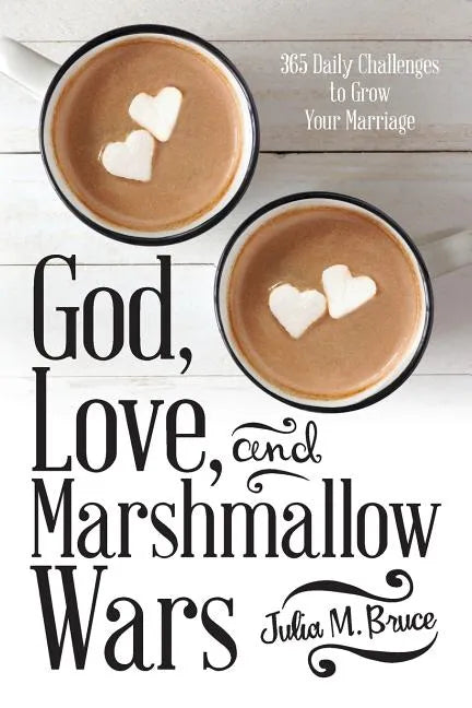 God, Love, and Marshmallow Wars: 365 Daily Challenges to Grow Your Marriage - Paperback