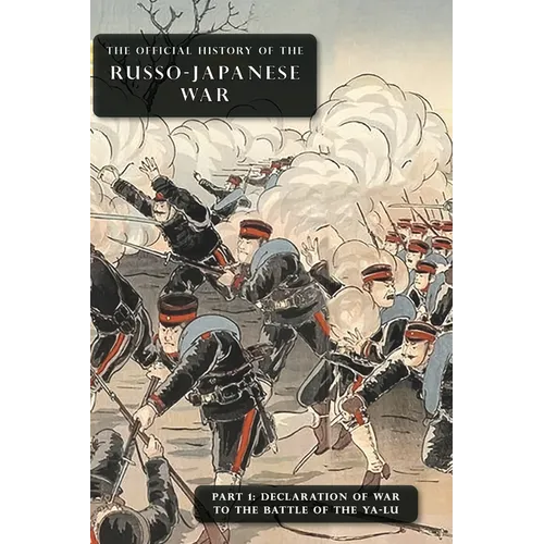 The Official History of the Russo-Japanese War: Part 1: Declaration of War to the Battle of the Ya-Lu - Hardcover