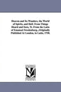 Heaven and Its Wonders, the World of Spirits, and Hell: From Things Heard and Seen, Tr. From the Latin of Emanuel Swedenborg...Originally Published At - Paperback